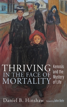 Paperback Thriving in the Face of Mortality: Kenosis and the Mystery of Life Book