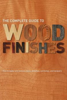 Paperback The Complete Guide to Wood Finishes: How to Apply and Restore Lacquers, Polishes, Stains and Varnishes Book