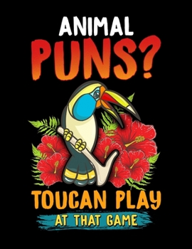 Animal Puns? Toucan Play At That Game: Animal Puns? Toucan Play At That Game Blank Sketchbook to Draw and Paint (110 Empty Pages, 8.5" x 11")