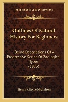 Paperback Outlines Of Natural History For Beginners: Being Descriptions Of A Progressive Series Of Zoological Types (1873) Book