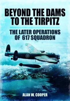 Paperback Beyond the Dams to the Tirpitz: The Later Operations of the 617 Squadron Book