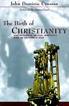 Hardcover The Birth of Christianity: Discovering What Happened in the Years Immediately After the Execution of Jesus Book