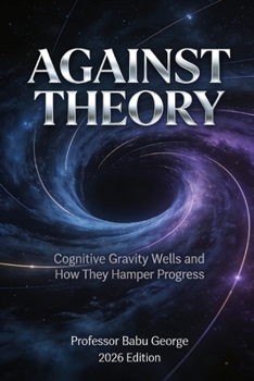 Paperback Against Theory: Cognitive Gravity Wells and How They Hamper Progress Book