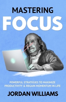 Paperback Mastering Focus: Powerful Strategies to Maximize Productivity & Regain Momentum in Life Book