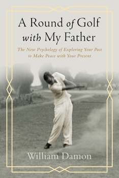 Hardcover A Round of Golf with My Father: The New Psychology of Exploring Your Past to Make Peace with Your Present Book