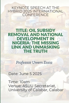 OIL SUBSIDY REMOVAL AND NATIONAL DEVELOPMENT IN NIGERIA: THE MISSING LINK AND UNMASKING THE TRUTH: KEYNOTE SPEECH AT THE HYBRID 2025 INTERNATIONAL ... Structure, and Pathways to Development)