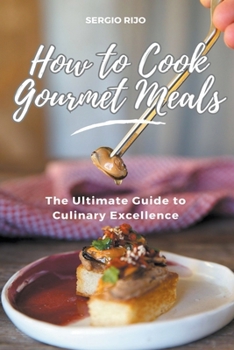 Paperback How to Cook Gourmet Meals: The Ultimate Guide to Culinary Excellence Book