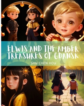 Paperback Elwis and the Amber Treasures of Gdan&#769;sk: Discover the Magic of Amber with Elwis and Chen in Gda&#324;sk! Book