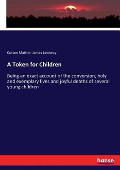 Paperback A Token for Children: Being an exact account of the conversion, holy and exemplary lives and joyful deaths of several young children Book