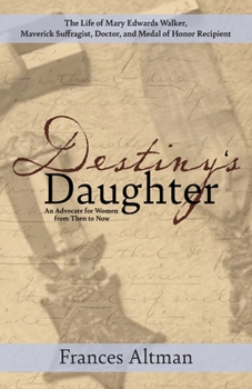 Paperback Destiny's Daughter: Highlighting the life of Mary Edwards Walker, Maverick Suffragist, Doctor, and Medal of Honor Recipient: An Advocate f Book