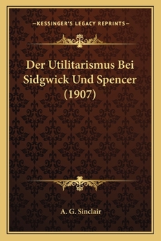 Paperback Der Utilitarismus Bei Sidgwick Und Spencer (1907) [German] Book