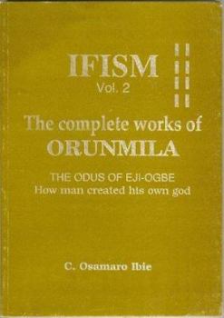 Paperback Ifism the Complete Works of Orunmila: How Man Created His Own God (Ifism, the Complete Works of Orunmila , Vol 2) Book