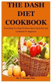 Paperback Dash Diet Cookbook: Everything You Need To Know About Dash Diet And Cookbook For Beginners Book