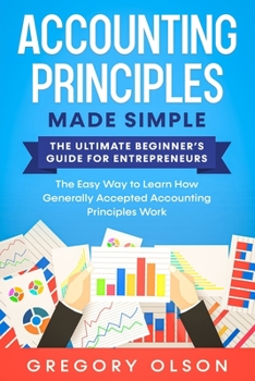 Paperback Accounting Principles Made Simple: The Ultimate Beginner's Guide for Entrepreneurs - The Easy Way to Learn How Generally Accepted Accounting Principle Book