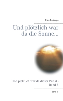 Und plötzlich war da die Sonne...: Und plötzlich war da dieser Punkt (German Edition)