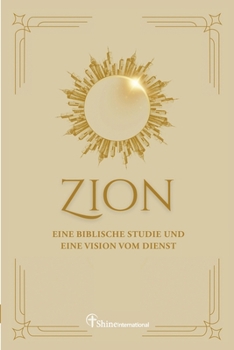 Zion: Eine biblische Studie und eine Vision vom Dienst (German Edition)