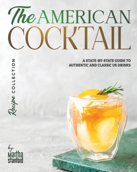 The American Cocktail Recipe Collection: A State-by-State Guide to Authentic and Classic US Drinks