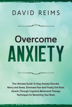 Paperback Overcome Anxiety: The Ultimate Guide to Stop Anxiety Disorder, Worry and Stress, Eliminate Fear and Finally End Panic Attacks Through Co Book