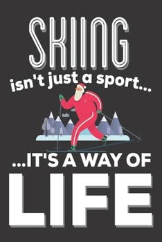 Skiing Isn't Just A Sport It's A Way Of Life: Skiing Gifts: Cute Blank lined Notebook Journal to Write in for Men and Women who love Skiing