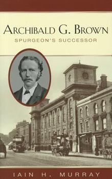 Hardcover Archibald G. Brown: Spurgeon's Successor Book