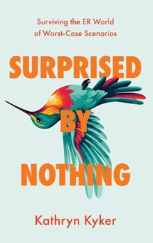 Hardcover Surprised by Nothing: Surviving the ER World of Worst-Case Scenarios Book