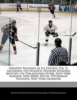 Paperback Greatest Rivalries in Ice Hockey, Vol. 2: Including the Atlantic Division Rivalries Between the Philadelphia Flyers, New York Rangers, New Jersey Devi Book