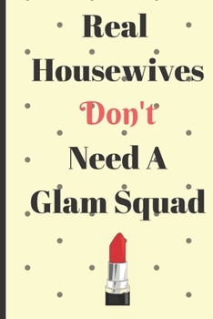 Real Housewives Don't Need A Glam Squad Notebook
