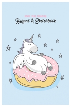 Never Stop Dreaming Journal & Sketchbook: Unicorn Is Real Dream Come True Cute Unicorn Blank Ruled Line and Unline Journal and SketchBook for Girls ... 6in x 9in x 120 Pages Magical Unicorn Kawaii