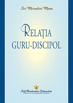 Rela?ia guru-discipol (The Guru-Disciple Relationship--Romanian) (Romanian Edition)