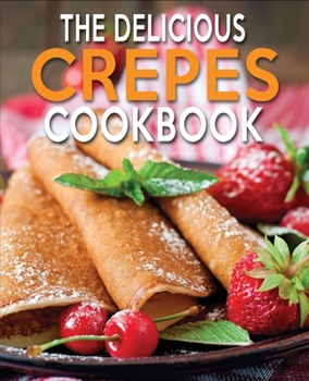 Paperback The Delicious Crepes Cookbook: Book 2, Quick and Easy, Coobook for Beginners Book