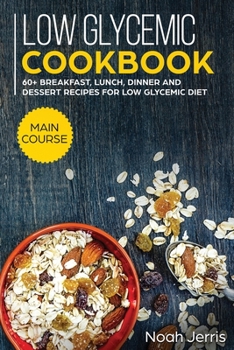 Paperback Low Glycemic Cookbook: MAIN COURSE - 60+ Breakfast, Lunch, Dinner and Dessert Recipes for Low Glycemic Diet Book