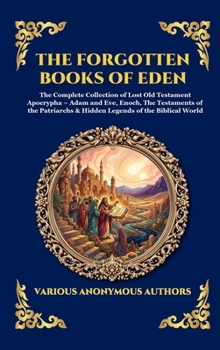 The Forgotten Books of Eden: The Complete Collection of Lost Old Testament Apocrypha - Adam and Eve, Enoch, The Testaments of the Patriarchs & Hidden ... World (Library of Alexandria - Esoteric)