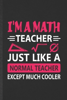 Paperback I'm a Math Teacher Just Like a Normal Teacher Except Much Cooler: Funny Math Lined Notebook/ Blank Journal For Teacher Math Lover Geek, Inspirational Book