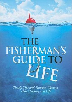 Paperback The Fisherman's Guide to Life: Timely Tips and Timeless Wisdom about Fishing and Life Book