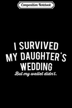 Composition Notebook: I survived My Daughter's Wedding Funny Dad  Journal/Notebook Blank Lined Ruled 6x9 100 Pages
