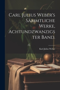 Paperback Carl Julius Weber's sämmtliche Werke, Achtundzwanzigster Band. [German] Book