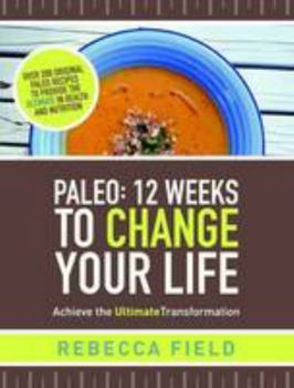 Paleo: 12 Weeks to Change Your Life - Achieve the Ultimate Transformation