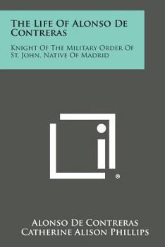 Paperback The Life of Alonso de Contreras: Knight of the Military Order of St. John, Native of Madrid Book