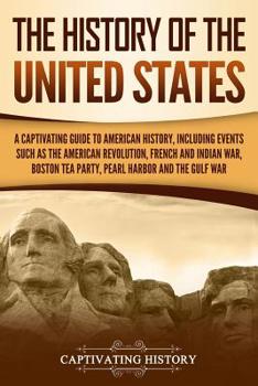 Paperback The History of the United States: A Captivating Guide to American History, Including Events Such as the American Revolution, French and Indian War, Bo Book
