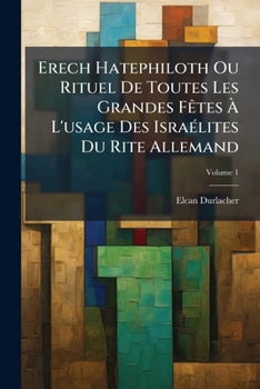 Paperback Erech Hatephiloth Ou Rituel De Toutes Les Grandes Fêtes À L'usage Des Israélites Du Rite Allemand; Volume 1 [French] Book