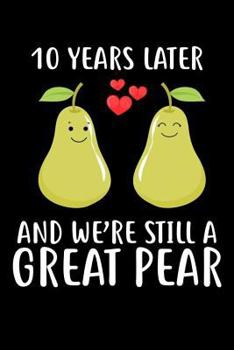 10 Years Later And We're Still A Great Pear: 6x9 Notebook, Ruled, Valentine's Day, Funny Fruit Notebook, Anniversary Keepsake Book, Journal, Diary, for Couples, Wife, Girlfriend