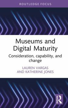 Hardcover Museums and Digital Maturity: Consideration, Capability, and Change Book