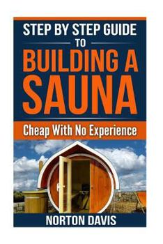 Paperback Step By Step Guide To Building a Sauna Cheap With No Experience Book