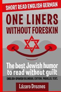One Liners Without Foreskin.: English-German Bilingual Short Read. Parallel Text.The best Jewish humor to read without guilt for both German and English speakers.