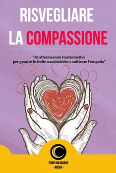 Paperback Risvegliare La Compassione: 60 affermazioni trasformative per guarire le ferite narcisistiche [Italian] Book