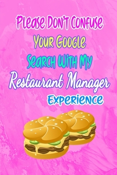 Paperback Please Don't Confuse Your Google Search With My Restaurant Manager Experience: Gift Notebook Journal for People With Jobs, Careers and Occupations Book