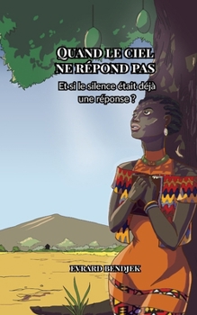 Quand Le Ciel Ne Répond Pas: Et si le silence était déjà une réponse ? (L’Art de Reconnaître la Saison Spirituelle de Sa Vie) (French Edition)