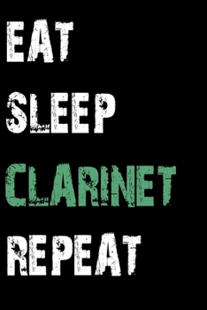 Paperback Eat Sleep Clarinet Repeat: Journal / Notebook / Diary Gift - 6"x9" - 120 pages - White Lined Paper - Matte Cover Book