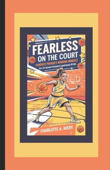 Fearless on the Court: Candace Parker's Winning Mindset: How She Became a Basketball Legend Against All Odds