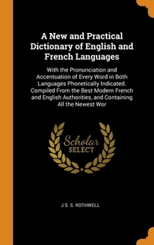 Hardcover A New and Practical Dictionary of English and French Languages: With the Pronunciation and Accentuation of Every Word in Both Languages Phonetically I Book